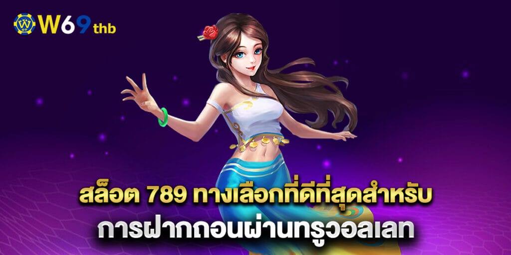 สล็อต 789 ทางเลือกที่ดีที่สุดสำหรับการฝากถอนผ่านทรูวอลเลท