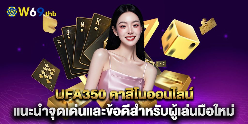 ufa350 คาสิโนออนไลน์ แนะนำจุดเด่นและข้อดีสำหรับผู้เล่นมือใหม่ 1 ufa350-คาสิโนออนไลน์-แนะนำจุดเด่นและข้อดีสำหรับผู้เล่นมือใหม่